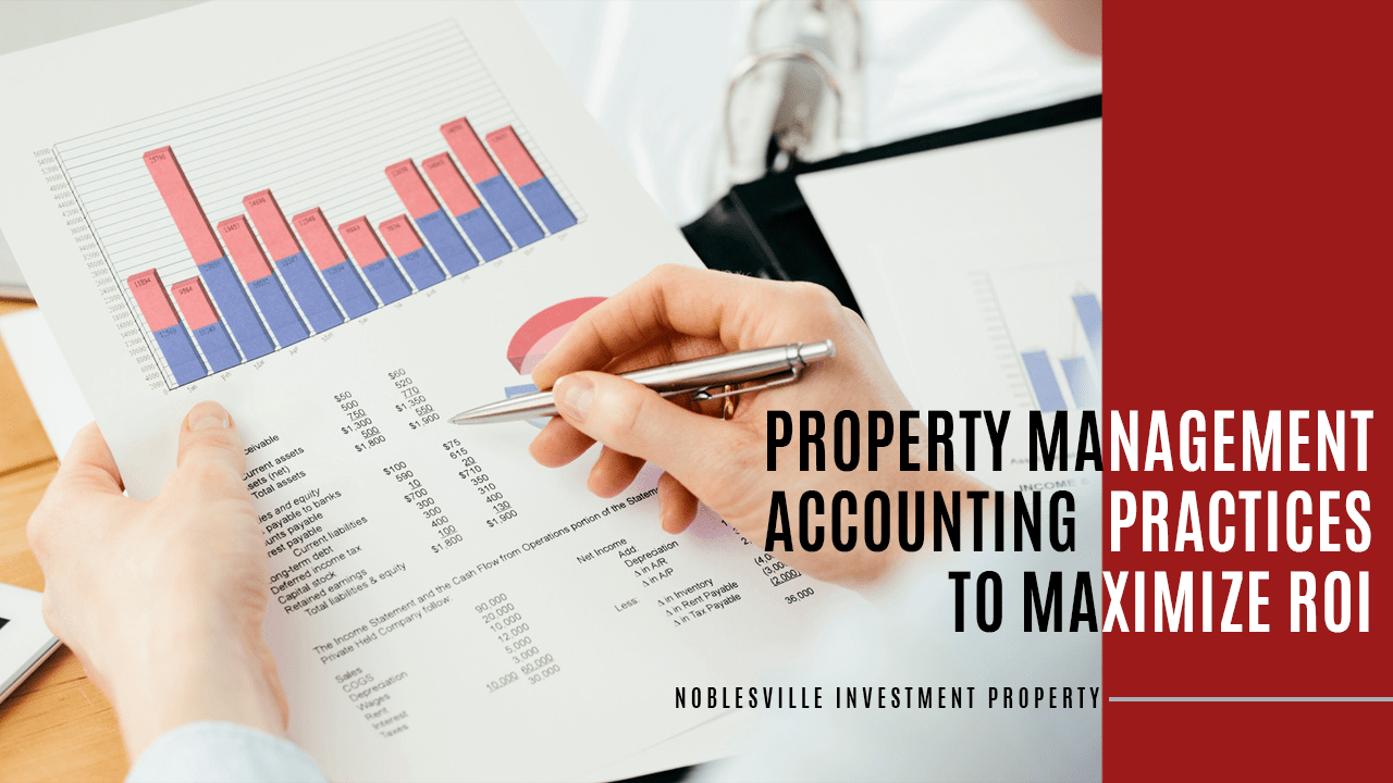 Property Management Accounting Practices to Maximize ROI on Your Noblesville Investment Property